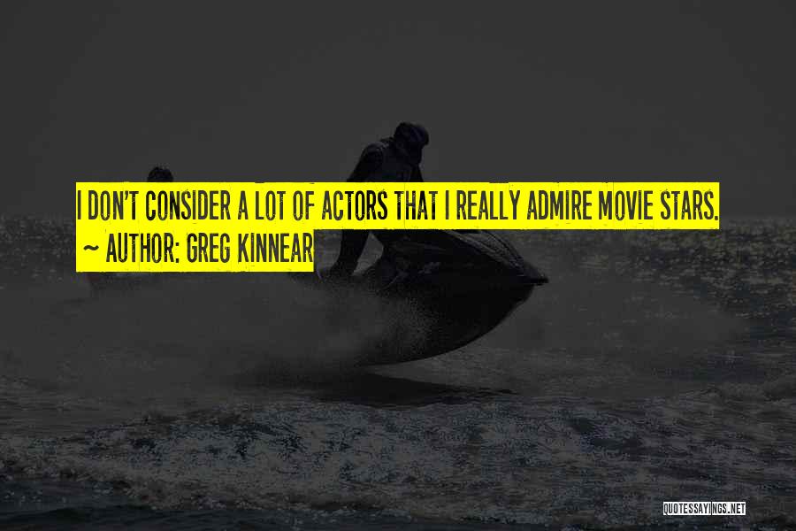 Greg Kinnear Quotes: I Don't Consider A Lot Of Actors That I Really Admire Movie Stars.