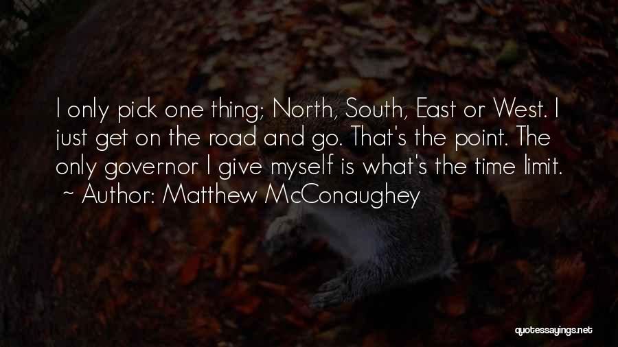 Matthew McConaughey Quotes: I Only Pick One Thing; North, South, East Or West. I Just Get On The Road And Go. That's The