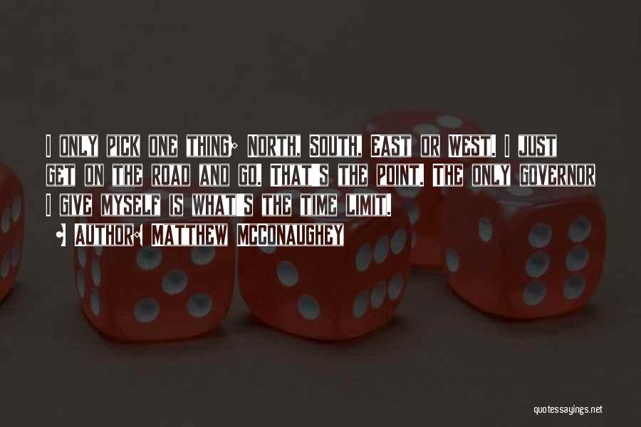 Matthew McConaughey Quotes: I Only Pick One Thing; North, South, East Or West. I Just Get On The Road And Go. That's The