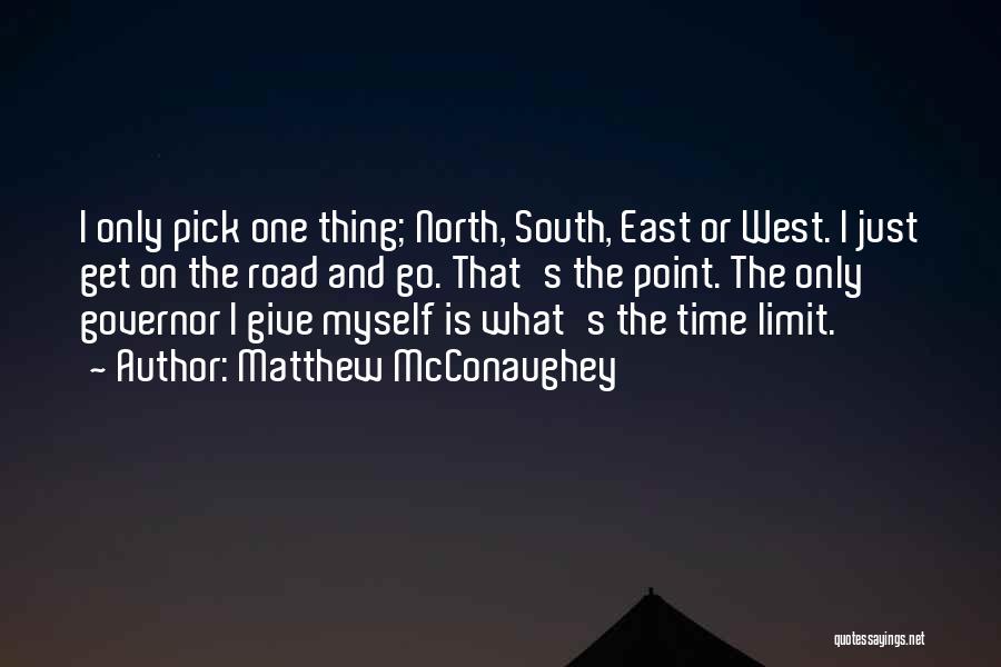 Matthew McConaughey Quotes: I Only Pick One Thing; North, South, East Or West. I Just Get On The Road And Go. That's The