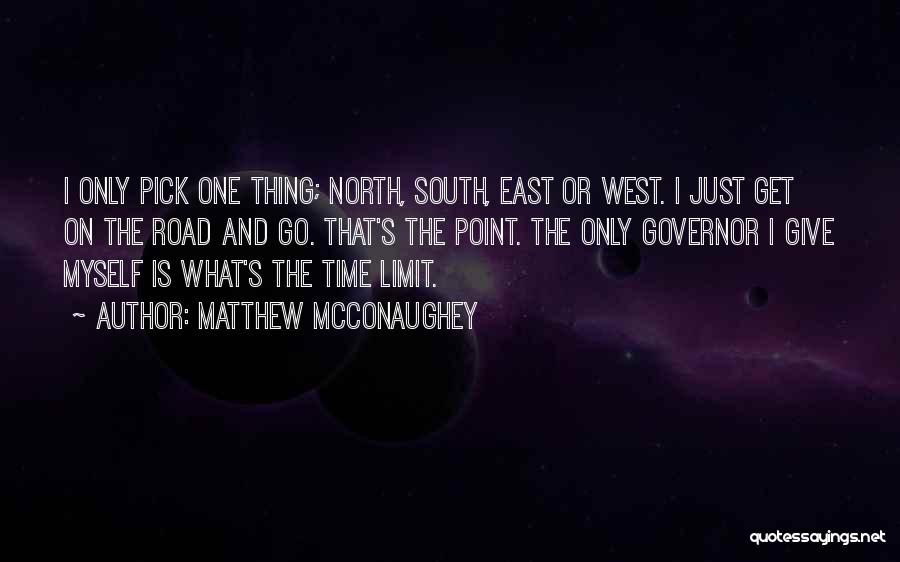 Matthew McConaughey Quotes: I Only Pick One Thing; North, South, East Or West. I Just Get On The Road And Go. That's The