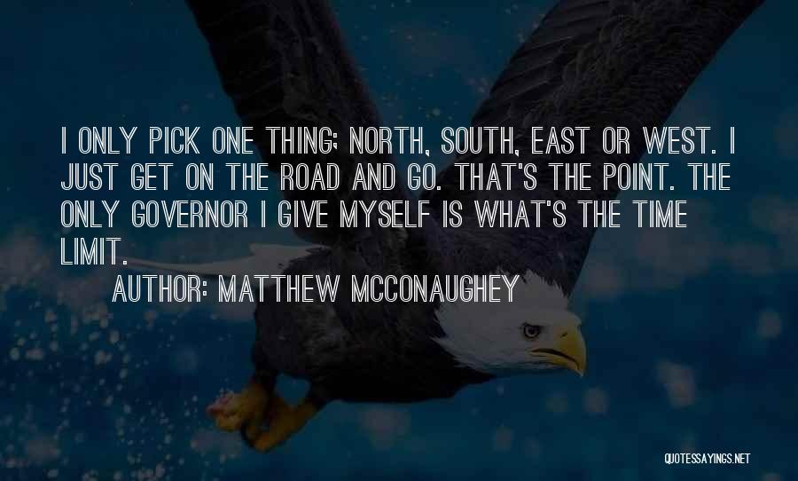 Matthew McConaughey Quotes: I Only Pick One Thing; North, South, East Or West. I Just Get On The Road And Go. That's The