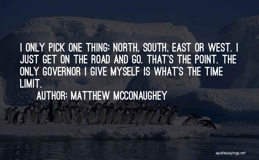 Matthew McConaughey Quotes: I Only Pick One Thing; North, South, East Or West. I Just Get On The Road And Go. That's The