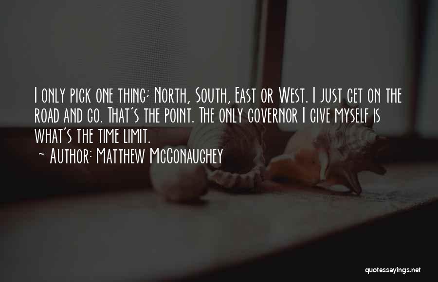 Matthew McConaughey Quotes: I Only Pick One Thing; North, South, East Or West. I Just Get On The Road And Go. That's The