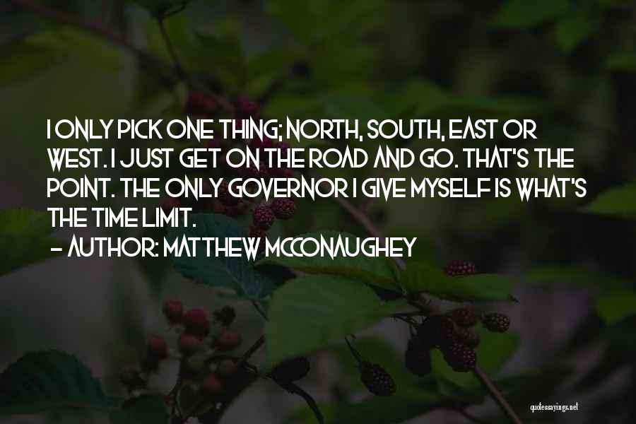 Matthew McConaughey Quotes: I Only Pick One Thing; North, South, East Or West. I Just Get On The Road And Go. That's The