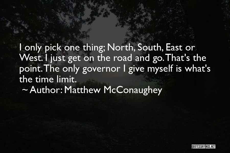 Matthew McConaughey Quotes: I Only Pick One Thing; North, South, East Or West. I Just Get On The Road And Go. That's The