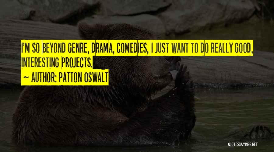 Patton Oswalt Quotes: I'm So Beyond Genre, Drama, Comedies, I Just Want To Do Really Good, Interesting Projects.