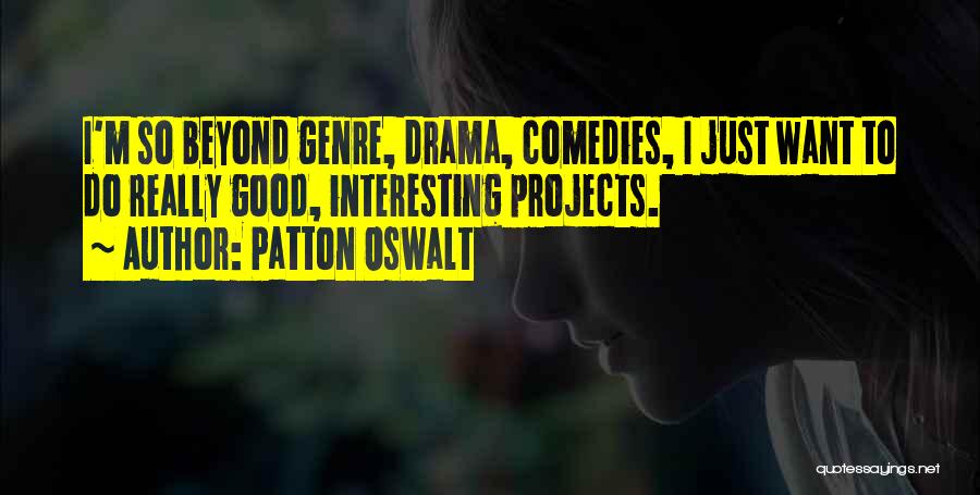 Patton Oswalt Quotes: I'm So Beyond Genre, Drama, Comedies, I Just Want To Do Really Good, Interesting Projects.