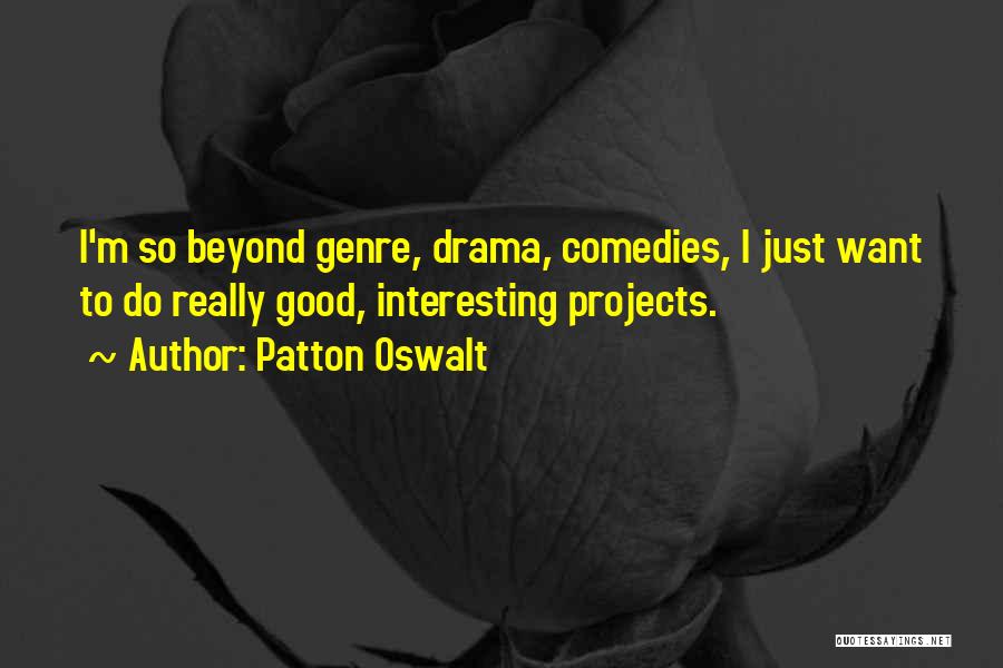 Patton Oswalt Quotes: I'm So Beyond Genre, Drama, Comedies, I Just Want To Do Really Good, Interesting Projects.