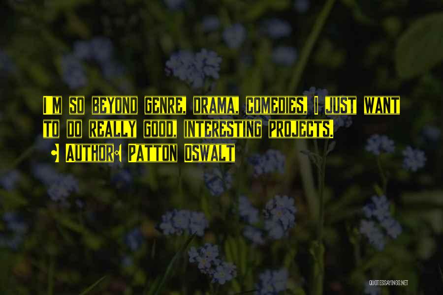 Patton Oswalt Quotes: I'm So Beyond Genre, Drama, Comedies, I Just Want To Do Really Good, Interesting Projects.