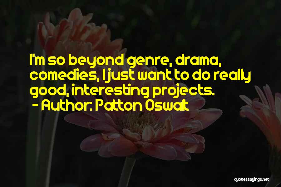 Patton Oswalt Quotes: I'm So Beyond Genre, Drama, Comedies, I Just Want To Do Really Good, Interesting Projects.