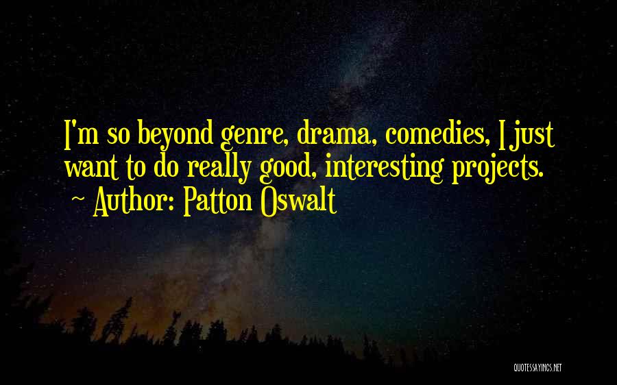 Patton Oswalt Quotes: I'm So Beyond Genre, Drama, Comedies, I Just Want To Do Really Good, Interesting Projects.