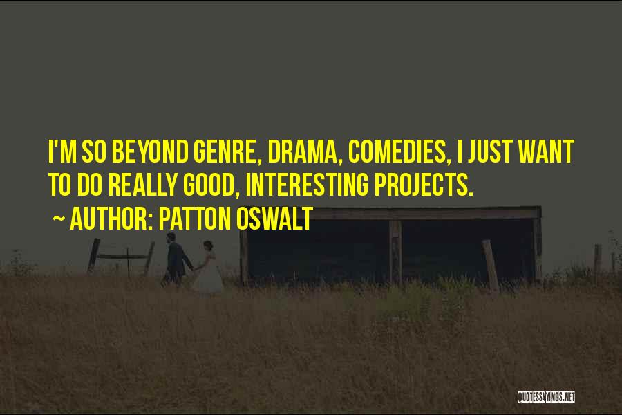 Patton Oswalt Quotes: I'm So Beyond Genre, Drama, Comedies, I Just Want To Do Really Good, Interesting Projects.