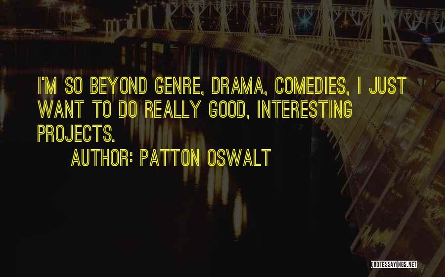 Patton Oswalt Quotes: I'm So Beyond Genre, Drama, Comedies, I Just Want To Do Really Good, Interesting Projects.