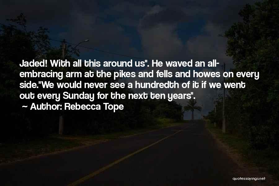 Rebecca Tope Quotes: Jaded! With All This Around Us. He Waved An All- Embracing Arm At The Pikes And Fells And Howes On