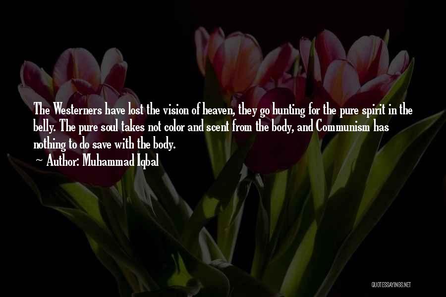 Muhammad Iqbal Quotes: The Westerners Have Lost The Vision Of Heaven, They Go Hunting For The Pure Spirit In The Belly. The Pure