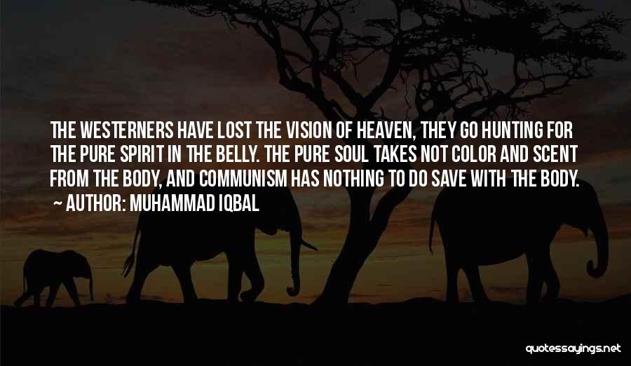 Muhammad Iqbal Quotes: The Westerners Have Lost The Vision Of Heaven, They Go Hunting For The Pure Spirit In The Belly. The Pure
