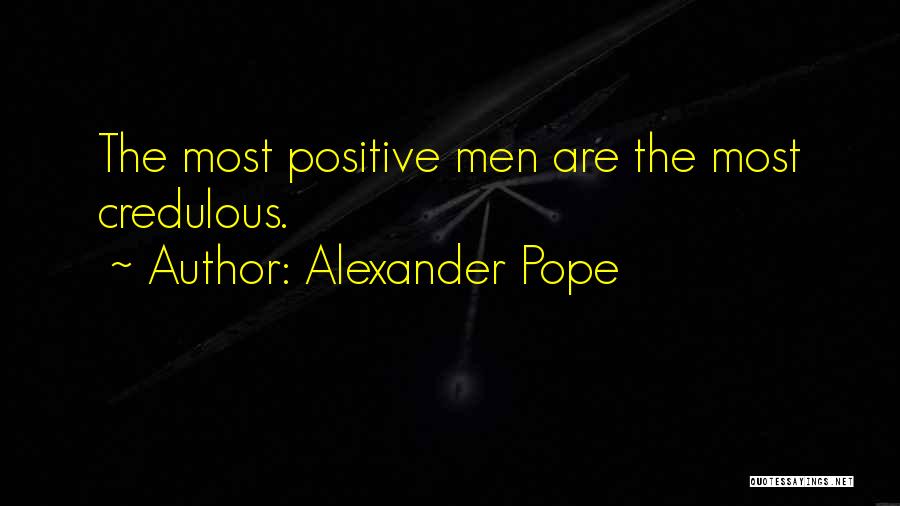 Alexander Pope Quotes: The Most Positive Men Are The Most Credulous.