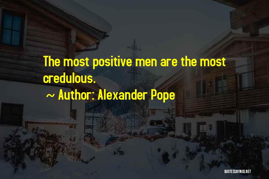 Alexander Pope Quotes: The Most Positive Men Are The Most Credulous.