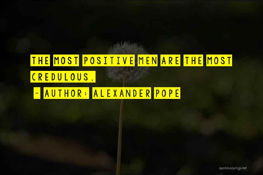 Alexander Pope Quotes: The Most Positive Men Are The Most Credulous.