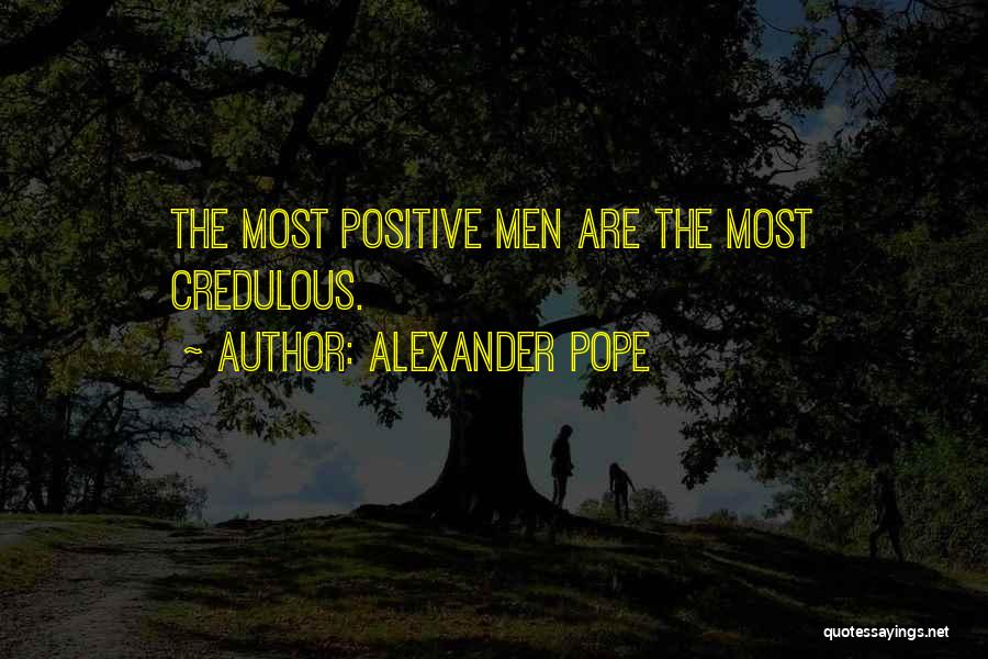 Alexander Pope Quotes: The Most Positive Men Are The Most Credulous.