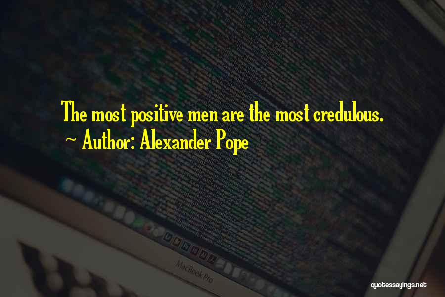 Alexander Pope Quotes: The Most Positive Men Are The Most Credulous.