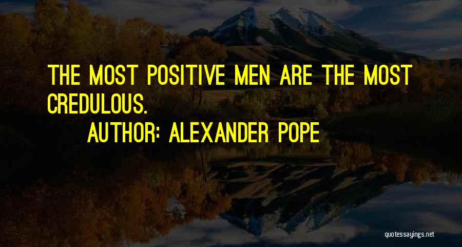 Alexander Pope Quotes: The Most Positive Men Are The Most Credulous.