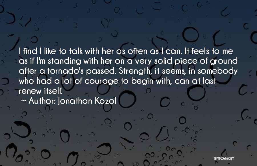 Jonathan Kozol Quotes: I Find I Like To Talk With Her As Often As I Can. It Feels To Me As If I'm