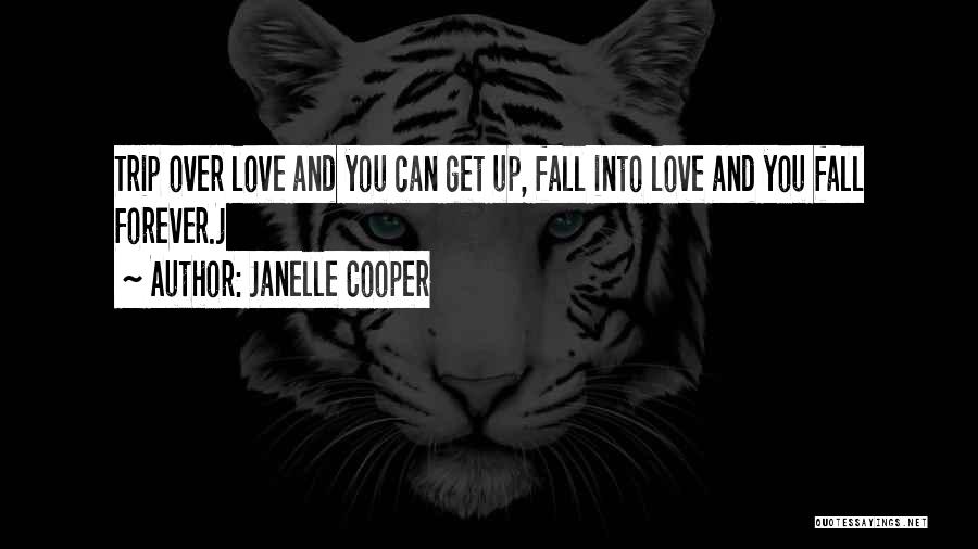 Janelle Cooper Quotes: Trip Over Love And You Can Get Up, Fall Into Love And You Fall Forever.j