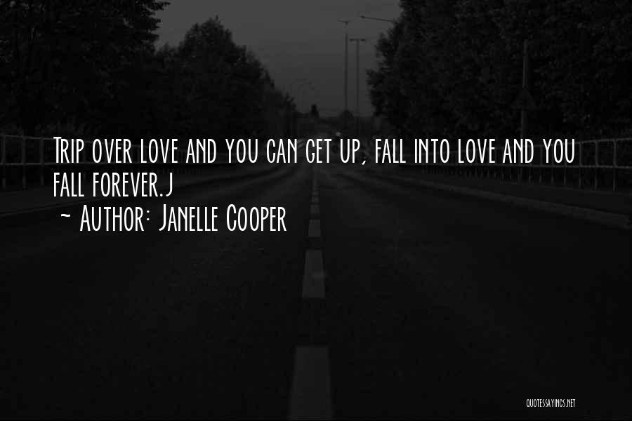 Janelle Cooper Quotes: Trip Over Love And You Can Get Up, Fall Into Love And You Fall Forever.j