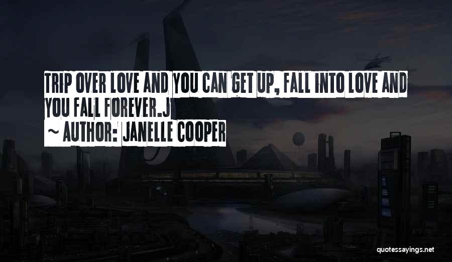 Janelle Cooper Quotes: Trip Over Love And You Can Get Up, Fall Into Love And You Fall Forever.j