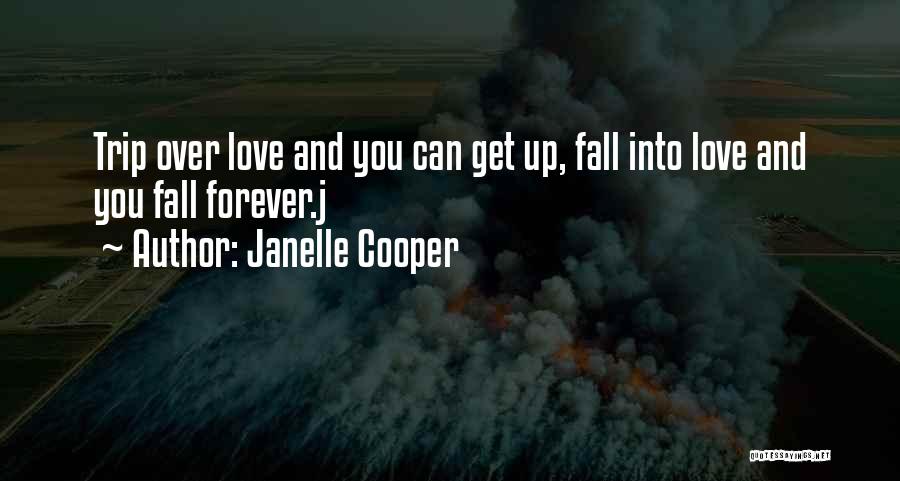 Janelle Cooper Quotes: Trip Over Love And You Can Get Up, Fall Into Love And You Fall Forever.j