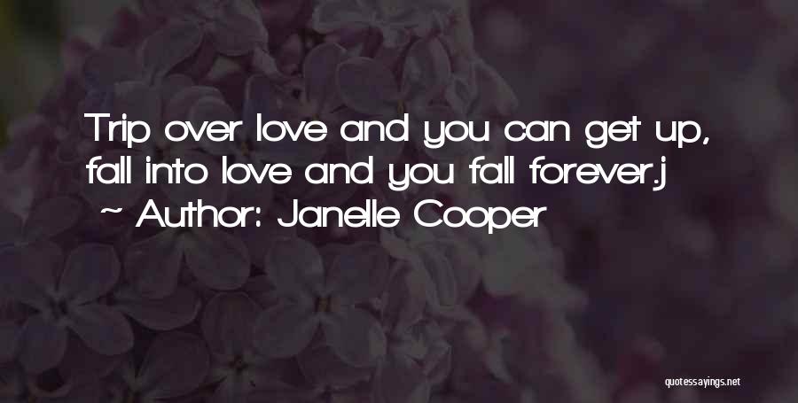 Janelle Cooper Quotes: Trip Over Love And You Can Get Up, Fall Into Love And You Fall Forever.j