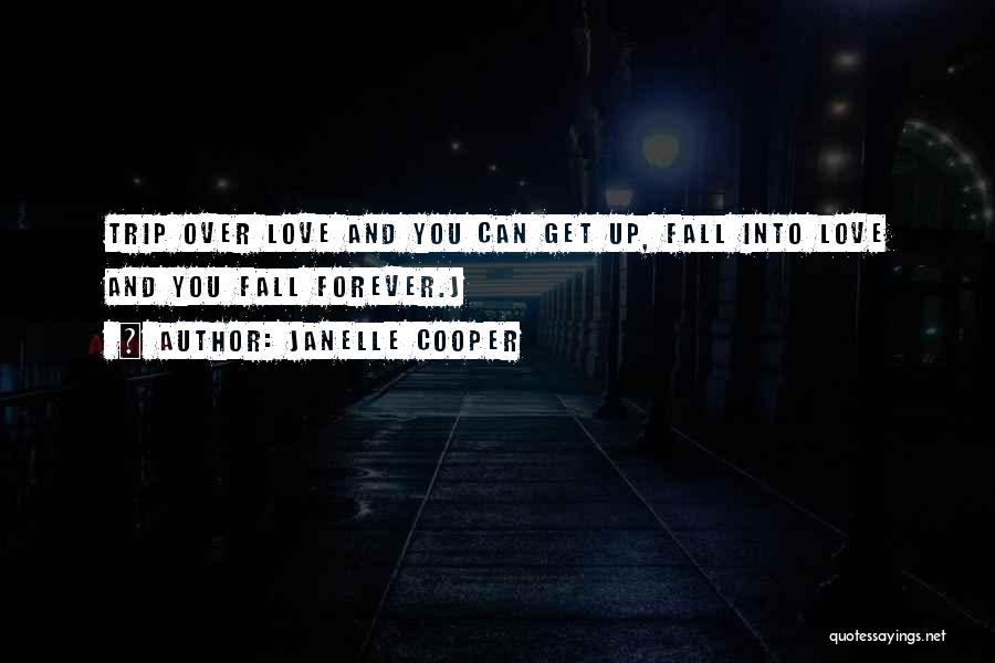 Janelle Cooper Quotes: Trip Over Love And You Can Get Up, Fall Into Love And You Fall Forever.j