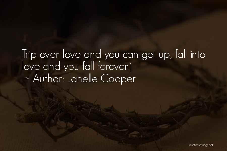 Janelle Cooper Quotes: Trip Over Love And You Can Get Up, Fall Into Love And You Fall Forever.j