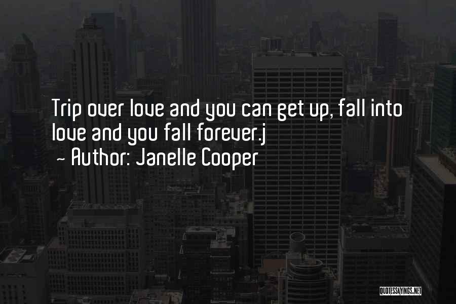 Janelle Cooper Quotes: Trip Over Love And You Can Get Up, Fall Into Love And You Fall Forever.j