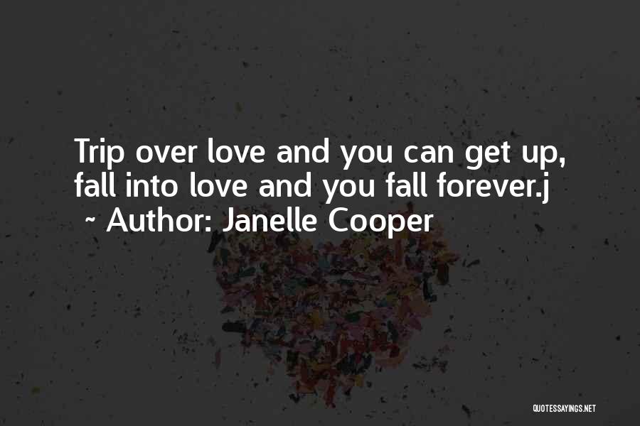 Janelle Cooper Quotes: Trip Over Love And You Can Get Up, Fall Into Love And You Fall Forever.j