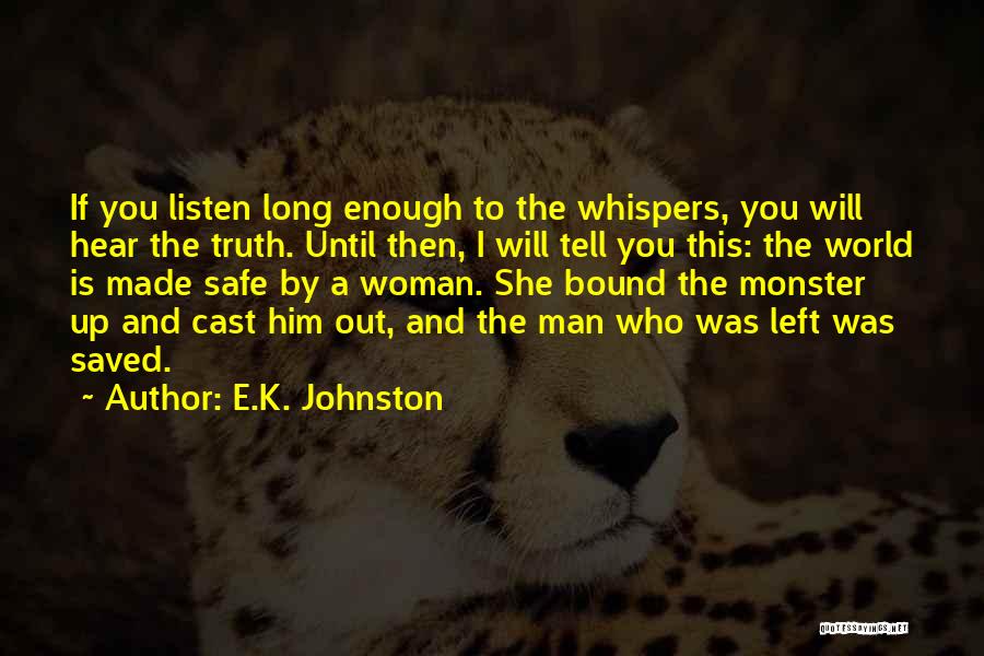 E.K. Johnston Quotes: If You Listen Long Enough To The Whispers, You Will Hear The Truth. Until Then, I Will Tell You This: