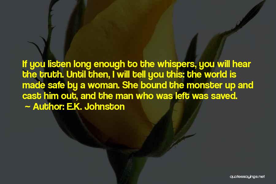 E.K. Johnston Quotes: If You Listen Long Enough To The Whispers, You Will Hear The Truth. Until Then, I Will Tell You This: