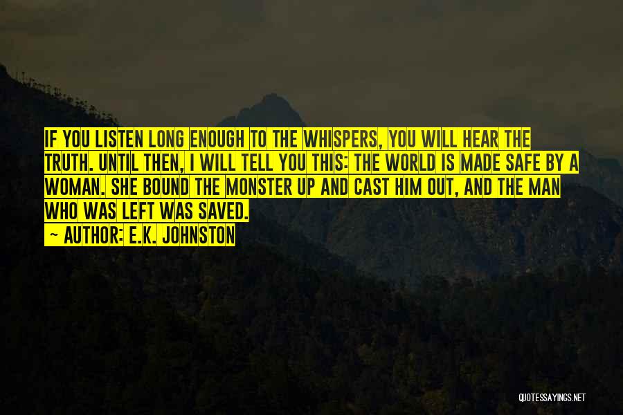 E.K. Johnston Quotes: If You Listen Long Enough To The Whispers, You Will Hear The Truth. Until Then, I Will Tell You This: