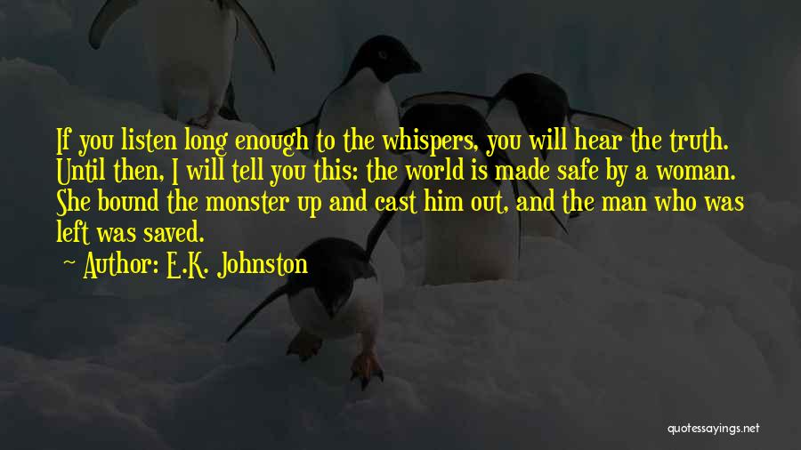 E.K. Johnston Quotes: If You Listen Long Enough To The Whispers, You Will Hear The Truth. Until Then, I Will Tell You This: