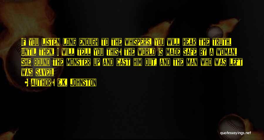 E.K. Johnston Quotes: If You Listen Long Enough To The Whispers, You Will Hear The Truth. Until Then, I Will Tell You This: