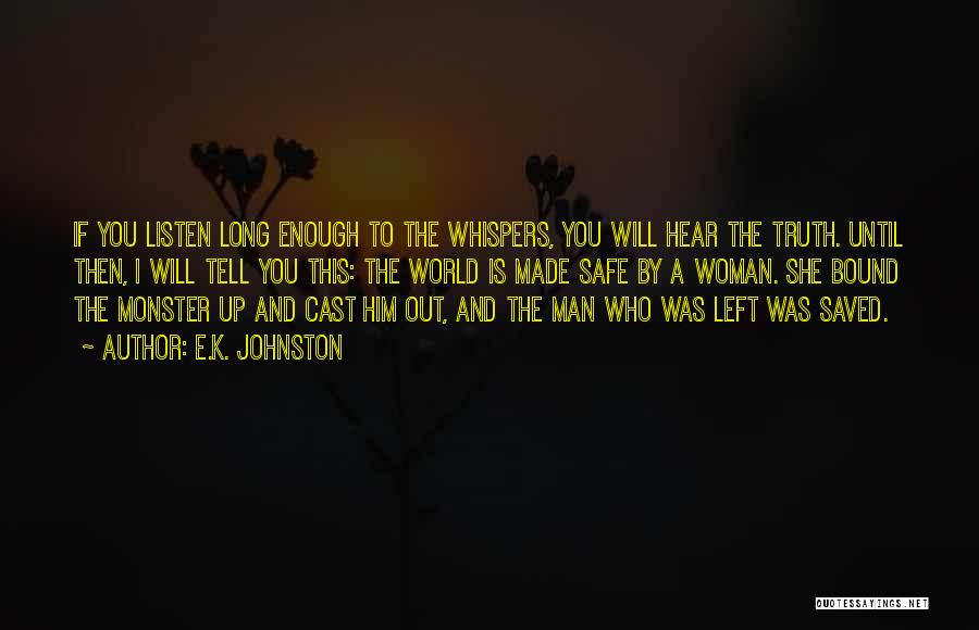 E.K. Johnston Quotes: If You Listen Long Enough To The Whispers, You Will Hear The Truth. Until Then, I Will Tell You This: