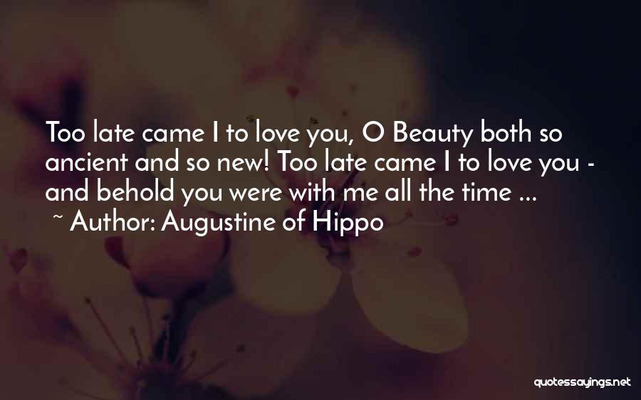 Augustine Of Hippo Quotes: Too Late Came I To Love You, O Beauty Both So Ancient And So New! Too Late Came I To
