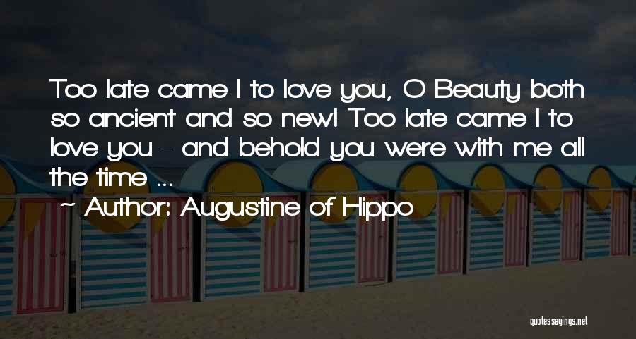 Augustine Of Hippo Quotes: Too Late Came I To Love You, O Beauty Both So Ancient And So New! Too Late Came I To