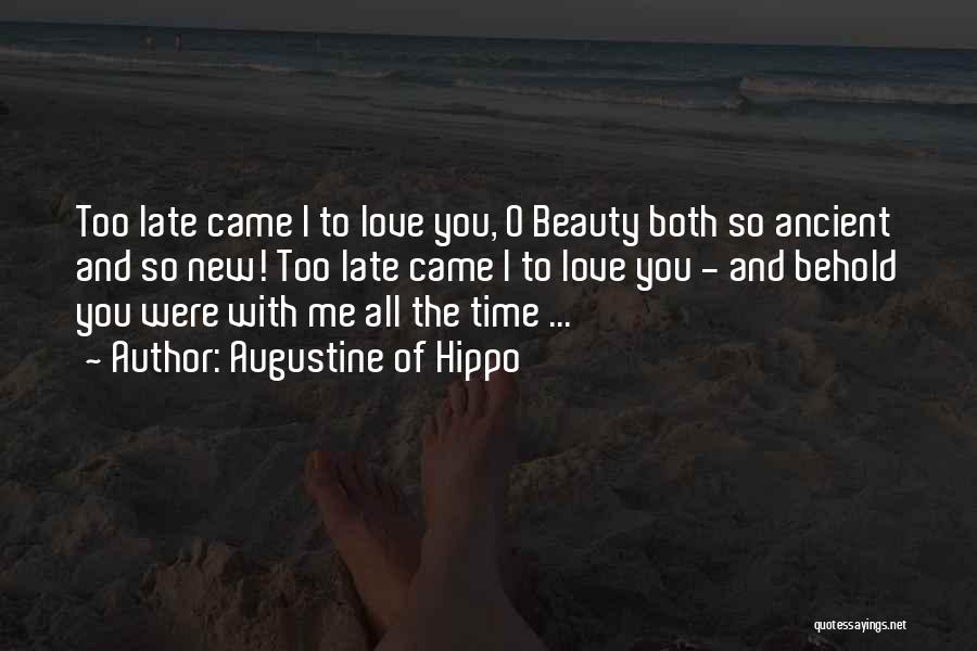 Augustine Of Hippo Quotes: Too Late Came I To Love You, O Beauty Both So Ancient And So New! Too Late Came I To
