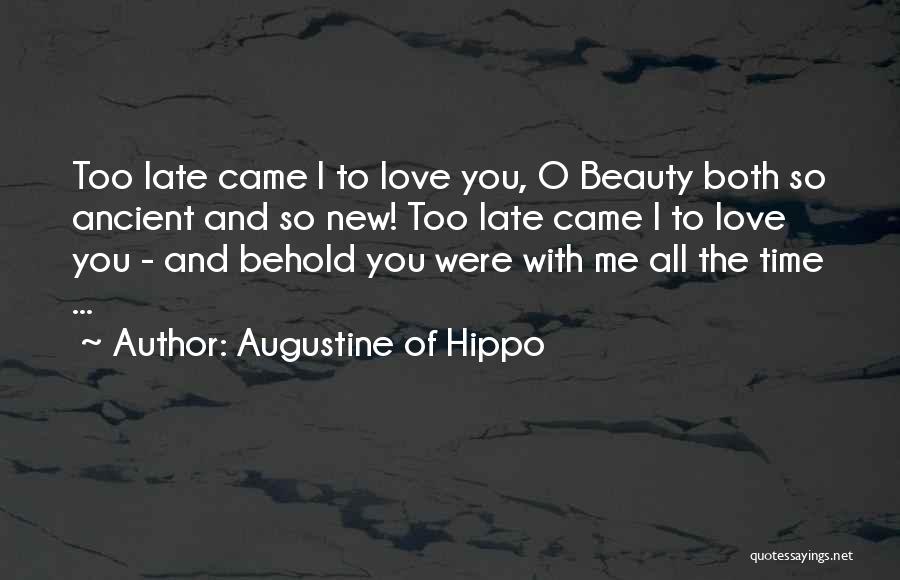 Augustine Of Hippo Quotes: Too Late Came I To Love You, O Beauty Both So Ancient And So New! Too Late Came I To