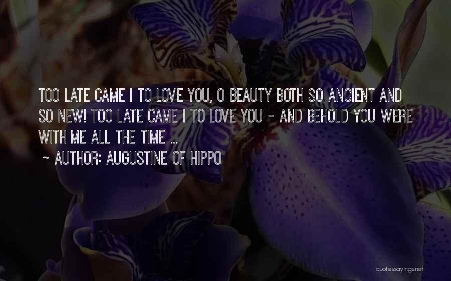 Augustine Of Hippo Quotes: Too Late Came I To Love You, O Beauty Both So Ancient And So New! Too Late Came I To