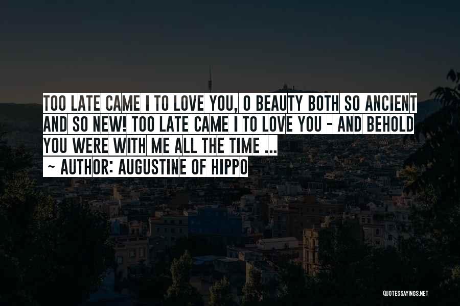 Augustine Of Hippo Quotes: Too Late Came I To Love You, O Beauty Both So Ancient And So New! Too Late Came I To