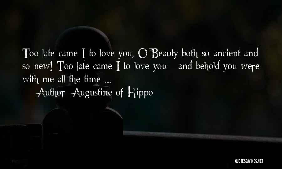 Augustine Of Hippo Quotes: Too Late Came I To Love You, O Beauty Both So Ancient And So New! Too Late Came I To
